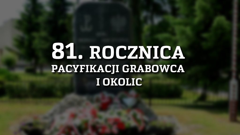81. ROCZNICA PACYFIKACJI GRABOWCA I OKOLIC