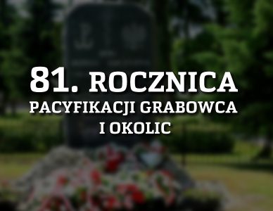 81. ROCZNICA PACYFIKACJI GRABOWCA I OKOLIC