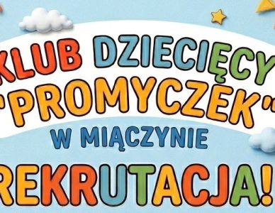 INFORMACJA O REKRUTACJI DO KLUBU DZIECIĘCEGO „PROMYCZEK” W MIĄCZYNIE